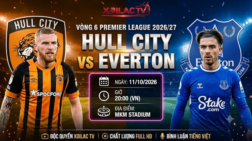Nhận định soi kèo Hull vs Everton 20h00 ngày 11/10 vòng 6 Ngoại hạng Anh 2026/27 chi tiết trên Xoilac TV.