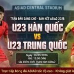 Nhận định, soi kèo trận đấu U23 Hàn Quốc vs U23 Trung Quốc lúc 13h00 ngày 30/09 tại bán kết ASIAD 2026. Xem trực tiếp bóng đá trên Xoilac TV.